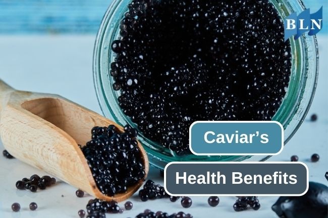 4 Health Benefits You Can Get from Caviar